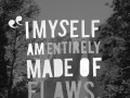 I myself am entirely made of flaws stitched together with good intentions