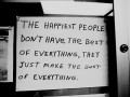 The happiest people don't have the best of everything they just make the best