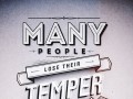 Many people lose their temper or their mind merely from seeing you keep yours