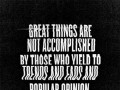 Great things are not accomplished by those who yield