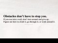 Obstacles don't have to stop you if you run into a wall don't turn around and give up