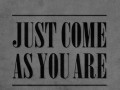 Just come as you are