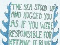 The sea stood up and hugged you as if you were responsible for keeping it blue