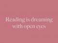 Reading is dreaming with open eyes