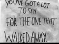 You've got a lot to say for the one that walked away