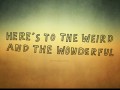 Here's to the weird and the wonderful