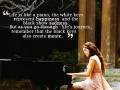 As you go through life's journey remember that the black keys also create music