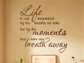 Life is not measured by the breath we take but by the moments that take our breath away