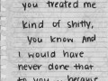 I would have never done that to you because I loved you I guess I just thought you loved me too