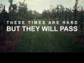 There times are hard but they will pass