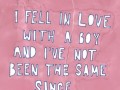 I fell in love with a boy and I've not been the same since