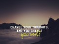 Change your thoughts and you change your world