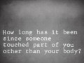 How long has it been since someone touched part of you other than your body?