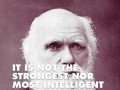 It is not the strongest nor most intelligent species that survives but the one most adaptable to change