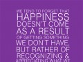 We tend to forget that happiness doesn't come as a result of getting something we don't have