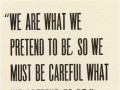 We are what we pretend to be so we must be careful what we pretend to be