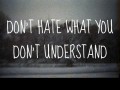 Don't hate what you don't understand