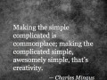 Making the simple complicated is commonplace making the complicated simple awesomely simple that's creativity