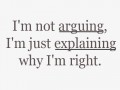 I'm not arguing I'm just explaining why I'm right