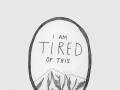 I am tired of this