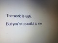 The world is ugly but you're beautiful to me