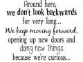 Around here we don't look backwards for very long we keep moving forward opening up new doors and doing new things because we're curious