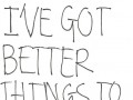 I've got better things to do than remember you