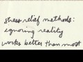 Stress relief method: ignoring reality works better than most