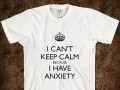 I can't keep calm because I have anxiety