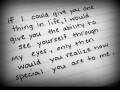 If I could give you one thing in life I would give you the ability to see yourself through my eyes only then would you realize how special you are to me