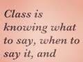Class is knowing what to say when to say it and when to stop