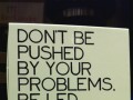 Don't be pushed by your problems be led by your dreams