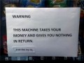 Warning this machine takes your money and gives you nothing in return just like my ex