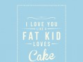 I love you like a fat kid loves cake