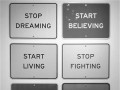 Stop dreaming start believing start living stop fighting stop thinking start laughing start loving stop trying