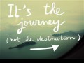 It's the journey not the destination