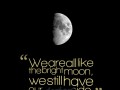We are all like the bright moon we still have our darker side