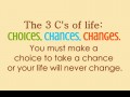 You must make a choice to take a chance or your life will never change