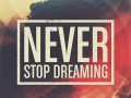 Never stop dreaming