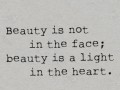 Beauty is not in the face beauty is a light in the heart