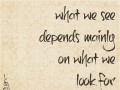 What we see depends mainly on what we look for