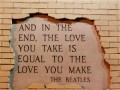 And in the end the love you take is equal to the love you make