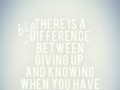 There is a big difference between giving up and knowing when you have had enough