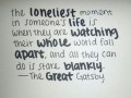 The loneliest moment in someone's life is when they are watching their whole world fall apart