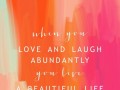When you love and laugh abundantly you live a beautiful life