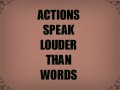 Actions speak louder than words