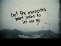 But the memories won't seem to let me go