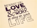 Do what you love and never work a day in your life