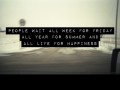 People wait all week for Friday all year for summer and all life for happiness