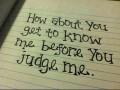 How about you get to know me before you judge me